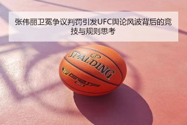 张伟丽卫冕争议判罚引发UFC舆论风波背后的竞技与规则思考